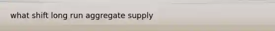 what shift long run aggregate supply