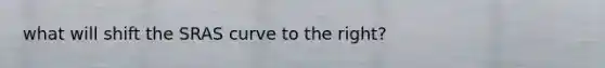 what will shift the SRAS curve to the right?