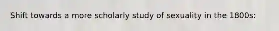 Shift towards a more scholarly study of sexuality in the 1800s: