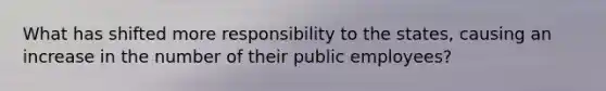 What has shifted more responsibility to the states, causing an increase in the number of their public employees?