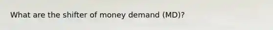 What are the shifter of money demand (MD)?