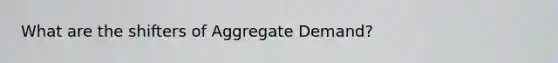 What are the shifters of Aggregate Demand?