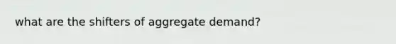 what are the shifters of aggregate demand?