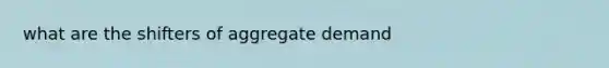 what are the shifters of aggregate demand