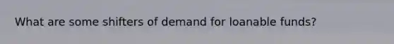 What are some shifters of demand for loanable funds?