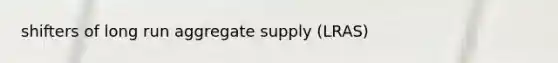 shifters of long run aggregate supply (LRAS)