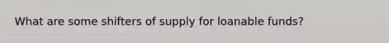 What are some shifters of supply for loanable funds?