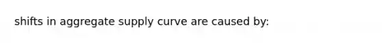 shifts in aggregate supply curve are caused by: