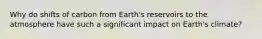 Why do shifts of carbon from Earth's reservoirs to the atmosphere have such a significant impact on Earth's climate?