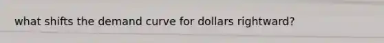 what shifts the demand curve for dollars rightward?