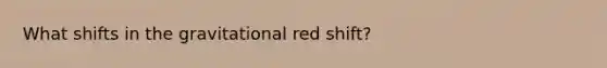 What shifts in the gravitational red shift?