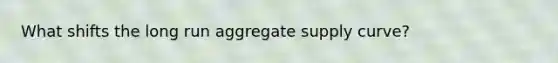 What shifts the long run aggregate supply curve?