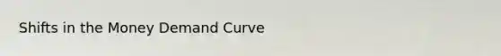 Shifts in the Money Demand Curve