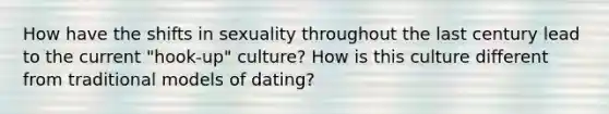 How have the shifts in sexuality throughout the last century lead to the current "hook-up" culture? How is this culture different from traditional models of dating?