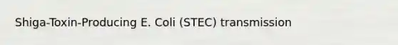 Shiga-Toxin-Producing E. Coli (STEC) transmission