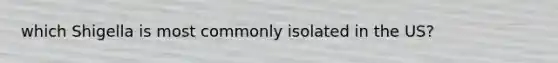 which Shigella is most commonly isolated in the US?