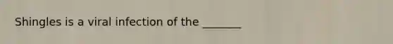Shingles is a viral infection of the _______