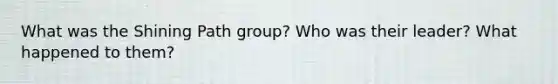 What was the Shining Path group? Who was their leader? What happened to them?