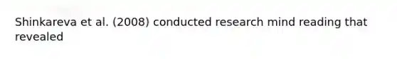 Shinkareva et al. (2008) conducted research mind reading that revealed