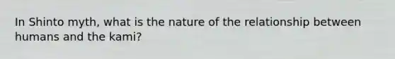 In Shinto myth, what is the nature of the relationship between humans and the kami?