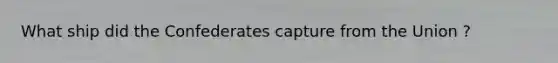 What ship did the Confederates capture from the Union ?