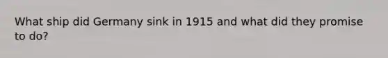 What ship did Germany sink in 1915 and what did they promise to do?