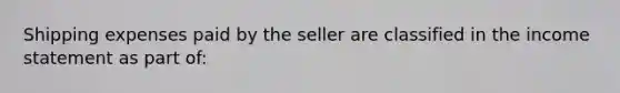 Shipping expenses paid by the seller are classified in the income statement as part of: