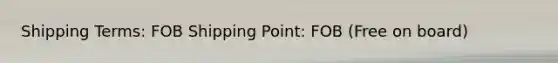 Shipping Terms: FOB Shipping Point: FOB (Free on board)