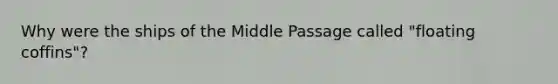 Why were the ships of the Middle Passage called "floating coffins"?
