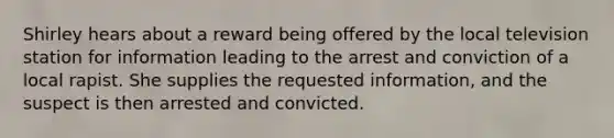 Shirley hears about a reward being offered by the local television station for information leading to the arrest and conviction of a local rapist. She supplies the requested information, and the suspect is then arrested and convicted.