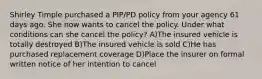 Shirley Timple purchased a PIP/PD policy from your agency 61 days ago. She now wants to cancel the policy. Under what conditions can she cancel the policy? A)The insured vehicle is totally destroyed B)The insured vehicle is sold C)He has purchased replacement coverage D)Place the insurer on formal written notice of her intention to cancel