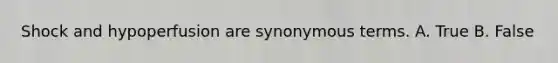 Shock and hypoperfusion are synonymous terms. A. True B. False