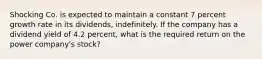 Shocking Co. is expected to maintain a constant 7 percent growth rate in its dividends, indefinitely. If the company has a dividend yield of 4.2 percent, what is the required return on the power company's stock?