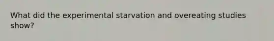 What did the experimental starvation and overeating studies show?