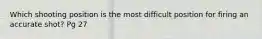 Which shooting position is the most difficult position for firing an accurate shot? Pg 27