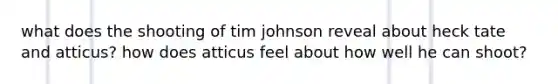 what does the shooting of tim johnson reveal about heck tate and atticus? how does atticus feel about how well he can shoot?