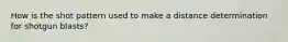How is the shot pattern used to make a distance determination for shotgun blasts?