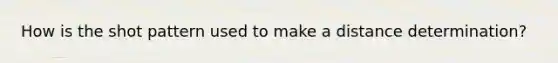 How is the shot pattern used to make a distance determination?