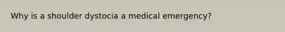 Why is a shoulder dystocia a medical emergency?