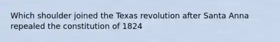 Which shoulder joined the Texas revolution after Santa Anna repealed the constitution of 1824