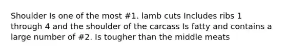 Shoulder Is one of the most #1. lamb cuts Includes ribs 1 through 4 and the shoulder of the carcass Is fatty and contains a large number of #2. Is tougher than the middle meats