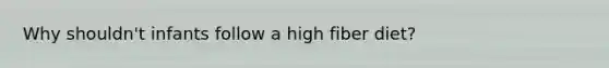 Why shouldn't infants follow a high fiber diet?
