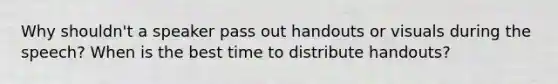 Why shouldn't a speaker pass out handouts or visuals during the speech? When is the best time to distribute handouts?