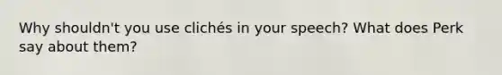 Why shouldn't you use clichés in your speech? What does Perk say about them?