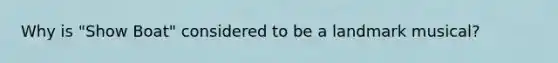 Why is "Show Boat" considered to be a landmark musical?
