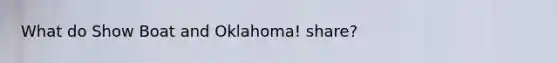 What do Show Boat and Oklahoma! share?