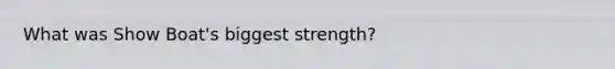 What was Show Boat's biggest strength?