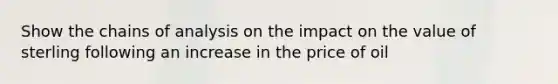 Show the chains of analysis on the impact on the value of sterling following an increase in the price of oil