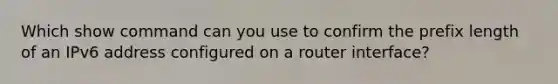 Which show command can you use to confirm the prefix length of an IPv6 address configured on a router interface?