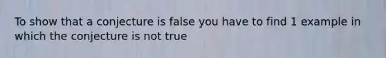 To show that a conjecture is false you have to find 1 example in which the conjecture is not true